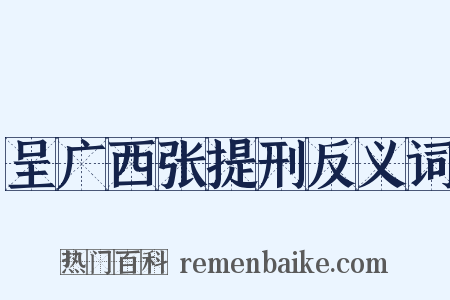 呈广西张提刑反义词是什么意思的图片